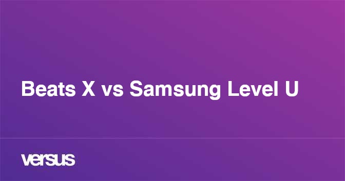 Beats X vs Samsung Level U What is the difference
