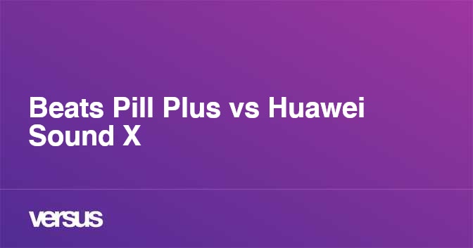 Beats Pill Plus vs Huawei Sound X What is the difference