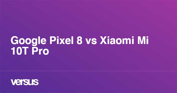 Google Pixel 8 vs Xiaomi Mi 10T Pro: What is the difference?