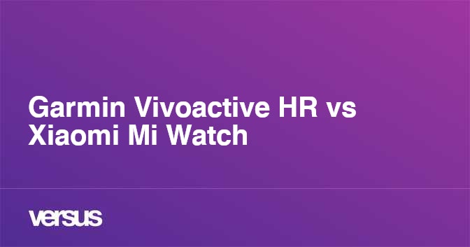 Garmin Vivoactive HR vs Xiaomi Mi Watch What is the difference
