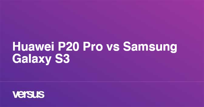 Huawei P20 Pro vs Samsung Galaxy S3 What is the difference