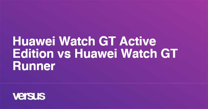 Huawei Watch GT Active Edition vs Huawei Watch GT Runner What is the difference