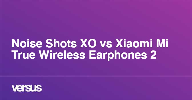 Noise Shots XO vs Xiaomi Mi True Wireless Earphones 2 What is the