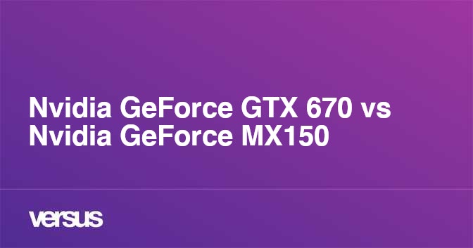 Nvidia geforce gtx 670 2025 vs mx150