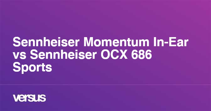 Sennheiser Momentum In Ear vs Sennheiser OCX 686 Sports What is