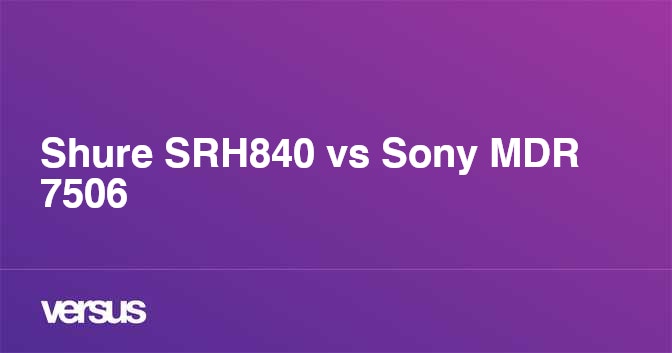 Shure SRH840 vs Sony MDR 7506