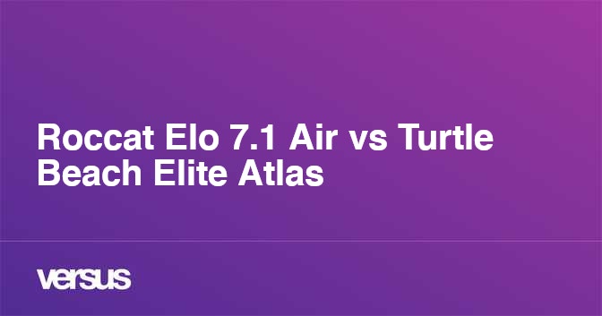 Roccat Elo 7.1 Air vs Turtle Beach Elite Atlas What is the