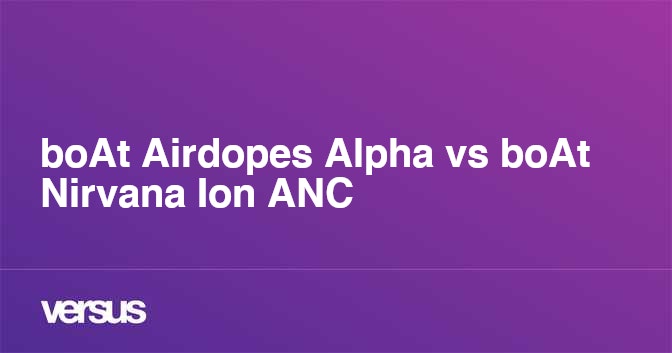 boAt Airdopes Alpha vs boAt Nirvana Ion ANC What is the difference